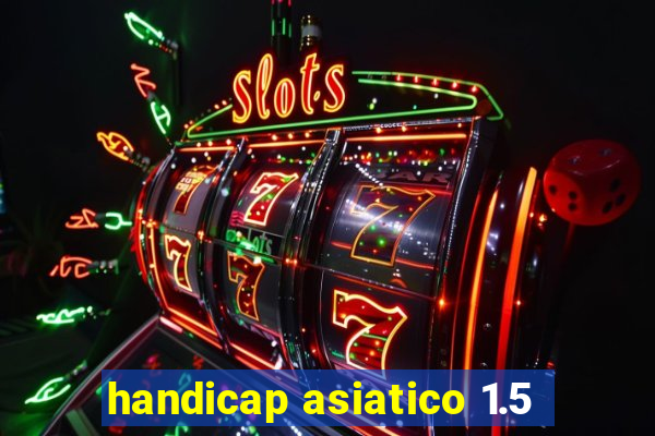 handicap asiatico 1.5